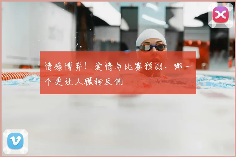 情感博弈!爱情与比赛预测,哪一个更让人辗转反侧